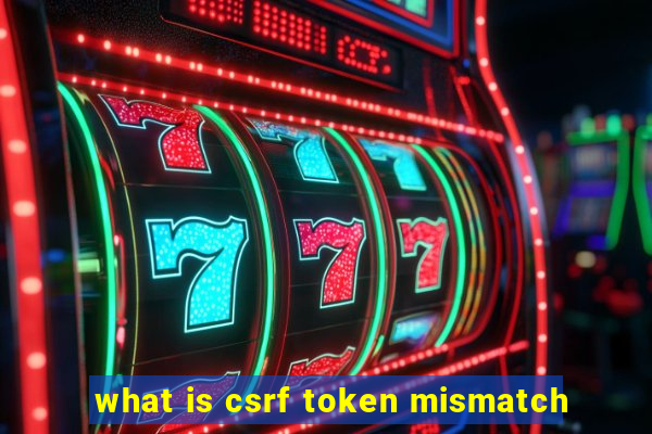 what is csrf token mismatch